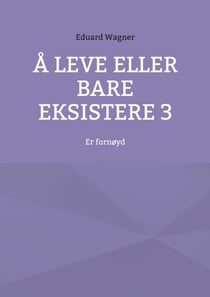 Å leve eller bare eksistere 3 - Er fornøyd