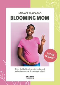 Blooming Mom - Dein Guide für eine nährende und selbstbestimmte Schwangerschaft