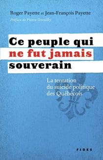Ce peuple qui ne fut jamais souverain - La tentation du suicide politique des Québécois