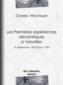 Les Premières Expériences aérostatiques à Versailles - 19 septembre 1783-23 juin 1784