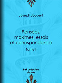 Pensées, maximes, essais et correspondance - Tome I