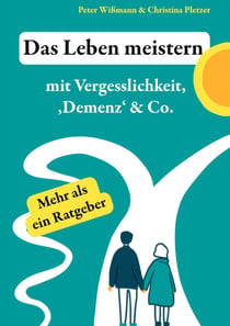 Das Leben meistern - mit Vergesslichkeit, 'Demenz' & Co.