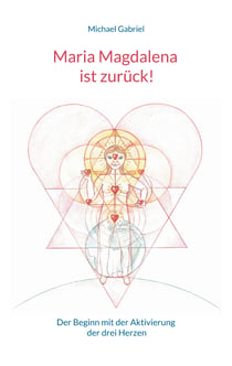 Maria Magdalena ist zurück! - Der Beginn mit der Aktivierung der drei Herzen