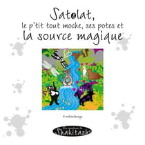 Satolat, le p'tit tout moche, ses potes et la source magique - Les aventures de Shakitash