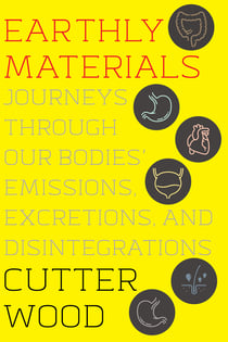 Earthly Materials - Journeys Through Our Bodies' Emissions, Excretions, and Disintegrations