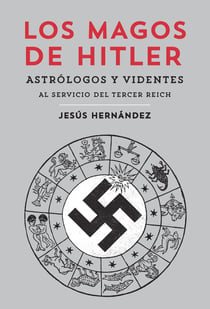 Los magos de Hitler - Astrólogos y videntes al servicio del Tercer Reich