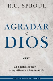 Agradar a Dios - La santificación, su significado e importancia