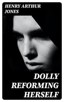Dolly Reforming Herself - A Comedy in Four Acts