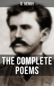 The Complete Poems of O. Henry - Including a Biography of the Author