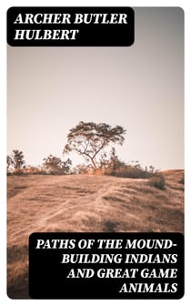 Paths of the Mound-Building Indians and Great Game Animals