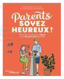 Parents, soyez heureux ! - Petit guide illustré pour se libérer de la bien-pensance parentale