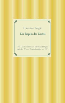 Die Regeln des Duells - Das Duell mit Pistolen, Säbeln und Degen nach der Wiener Originalausgabe von 1921