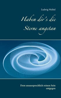 Haben dir's die Sterne angetan - Dem unaussprechlich reinen Sein entgegen