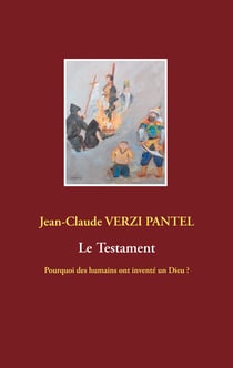 Le Testament - Pourquoi des humains ont inventé un Dieu ?