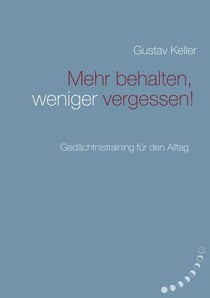 Mehr behalten, weniger vergessen! - Gedächtsnistraining für den Alltag