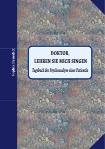 Doktor, lehren sie mich singen - Tagebuch der Psychoanalyse einer Patientin