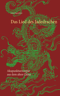 Das Lied des Jadedrachen - Akupunkturrezepte aus dem alten China