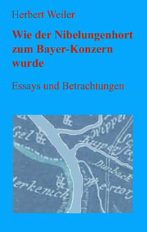 Wie der Nibelungenhort zum Bayer-Konzern wurde - Essays und Betrachtungen