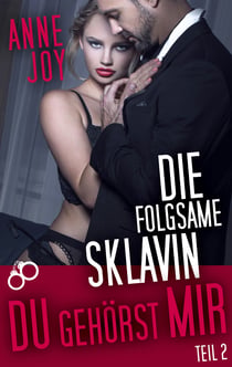 Die folgsame Sklavin (Teil 2) - Du gehörst mir!