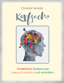 Kopfsache - Hinderliche Denkmuster bewusst machen und verändern