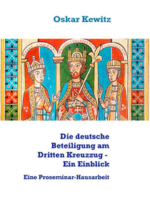 Die deutsche Beteiligung am Dritten Kreuzzug - Ein Einblick - Eine Proseminar-Hausarbeit
