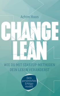 Change Lean - Wie Du mit Startup-Methoden dein Leben veränderst.