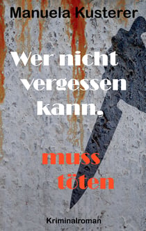 Wer nicht vergessen kann, muss töten - Kriminalroman