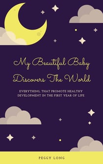 My Beautiful Baby Discovers The World - Everything That Promote Healthy Development In The First Year Of Life