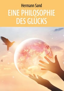 Eine Philosophie des Glücks - Begegnungen, Einsichten, Reflexionen