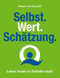Selbst.Wert.Schätzung. - Leben findet im Definiv statt!