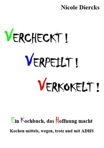 Vercheckt! Verpeilt! Verkokelt! - Ein Kochbuch für, wegen, durch, mit und trotz ADHS