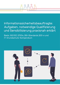 Informationssicherheitsbeauftragte: Aufgaben, notwendige Qualifizierung und Sensibilisierung praxisnah erklärt - Basis: ISO/IEC 2700x, BSI-Standards 200-x und IT-Grundschutz-Kompendium
