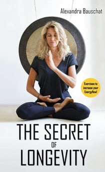 The Secret of Longevity - Exercises to increase your energy flow