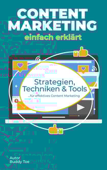 Content Marketing einfach erklärt - Strategien, Techniken und Tools für effektives Content Marketing