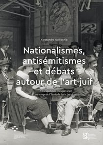 Nationalismes, antisémitismes et débats autour de l’art juif - De quelques critiques d’art au temps de l’École de Paris (1925-1933)
