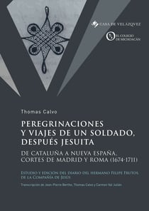Peregrinaciones y viajes de un soldado, después jesuita - De Cataluña a Nueva España, Cortes de Madrid y Roma (1674-1711)