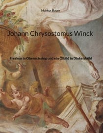 Johann Chrysostomus Winck - Fresken in Obermässing und ein Ölbild in Dinkelsbühl