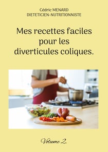 Mes recettes faciles pour les diverticules coliques. - Volume 2.