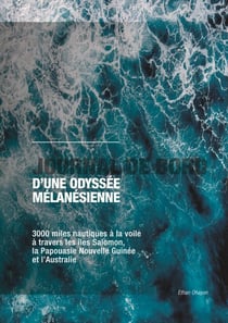 Journal de bord d'une odyssée mélanésienne - 3000 miles nautiques à la voile à travers les Îles Salomon, la Papouasie Nouvelle-Guinée et l'Australie.