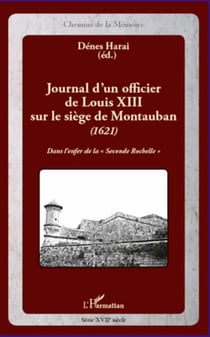 Journal d'un officier de Louis XIII sur le siège de Montauban (1621) - Dans l'enfer de la "Seconde Rochelle"
