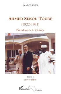 Ahmed Sékou Touré (1922-1984) Président de la Guinée - Tome 7 (1977-1984)