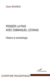 Penser la paix avec Emmanuel Lévinas - Histoire et eschatologie