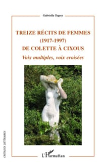 Treize récits de femmes (1917 - 1997) de Colette à Cixous - Voix multiples, voix croisées