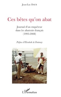 Ces bêtes qu'on abat - Journal d'un enquêteur dans les abattoirs français (1993-2008)