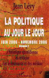 La politique au jour le jour (Volume 2) - Juin 2006 - Novembre 2006 - Chronique quotidienne et critique des événements et des médias