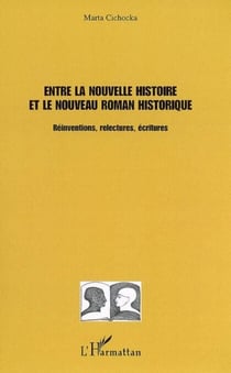 Entre la nouvelle histoire et le nouveau roman historique - Réinventions, relectures, écritures