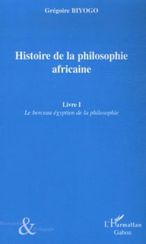Histoire de la philosophie africaine - Livre I - Le berceau égyptien de la philosophie