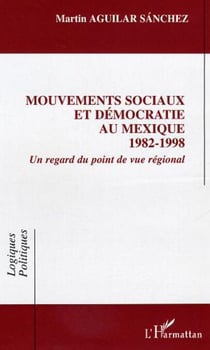 Mouvements sociaux et démocratie au Mexique (1982-1998) - Un regard du point de vue régional