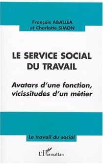 Le service social du travail - Avatars d'une fonction, vicissitudes d'un métier
