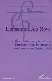 L'ensemble Ars Nova - Une contribution au pluralisme esthétique dans la musique contemporaine (1963-1987)